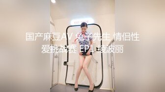 国产麻豆AV 兔子先生 情侣性爱挑战赛 EP1 绫波丽