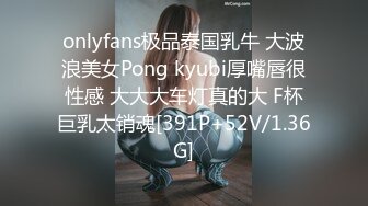 onlyfans极品泰国乳牛 大波浪美女Pong kyubi厚嘴唇很性感 大大大车灯真的大 F杯巨乳太销魂[391P+52V/1.36G]