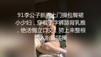 91李公子新秀上门操包臀裙小少妇，穿着丁字裤舔背乳推，绝活倒立口交，骑上来整根插入抬腿猛操