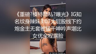 《重磅?模特隐私?曝光》IG知名纹身辣妹3.0T大屁股线下约炮金主无套被猛干呻吟声堪比女优全程露脸