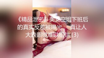 《精品泄密》美女空姐下班后的真实反差被曝光❤️真让人大跌眼镜难以相信 (3)