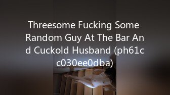 Threesome Fucking Some Random Guy At The Bar And Cuckold Husband (ph61cc030ee0dba)