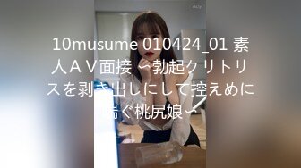 10musume 010424_01 素人ＡＶ面接 〜勃起クリトリスを剥き出しにして控えめに喘ぐ桃尻娘〜