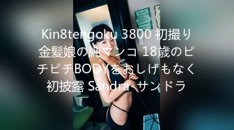 Kin8tengoku 3800 初撮り金髪娘の純マンコ 18歳のピチピチBODYをおしげもなく初披露 Sandra  サンドラ