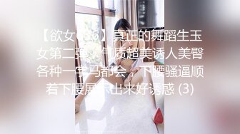 【欲女636】真正的舞蹈生玉女第二弹，气质超美诱人美臀各种一字马都会，下腰骚逼顺着下腰展示出来好诱惑 (3)