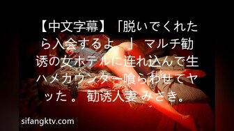 【中文字幕】「脱いでくれたら入会するよ。」 マルチ勧诱の女ホテルに连れ込んで生ハメカウンター喰らわせてヤッた 。 勧诱人妻 みさき。