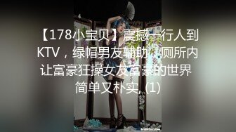 【178小宝贝】震撼一行人到KTV，绿帽男友辅助，厕所内让富豪狂操女友富豪的世界 简单又朴实, (1)