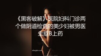 《黑客破解》医院妇科门诊两个做阴道检查的美少妇被男医生抠B上药