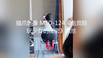 猫爪影像 MSD-124《电竞陪玩少女的秘密》黑丝