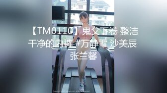 【TM0110】鬼父下卷 整洁干净的内裤 #万静雪 沙美辰 张兰馨