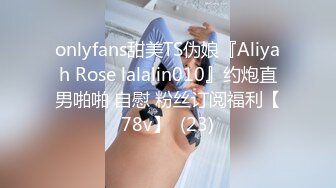 onlyfans甜美TS伪娘『Aliyah Rose lalalin010』约炮直男啪啪 自慰 粉丝订阅福利【78v】  (23)