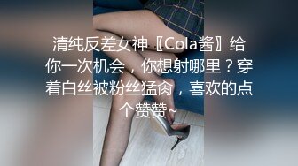 清纯反差女神〖Cola酱〗给你一次机会，你想射哪里？穿着白丝被粉丝猛肏，喜欢的点个赞赞~