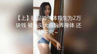 【上】极品帅气体育生为2万块钱 被光头大叔玩弄身体 还要干穴～