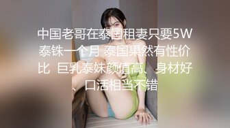 中国老哥在泰国租妻只要5W泰铢一个月 泰国果然有性价比  巨乳泰妹颜值高、身材好、口活相当不错