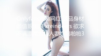 Onlyfans推特网红 极品身材颜值眼镜娘 xreindeers 欲求不满漂亮大奶人妻吃鸡啪啪3