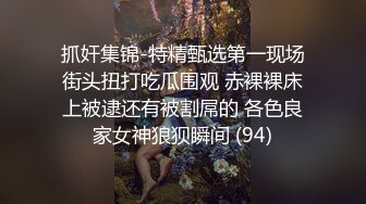 抓奸集锦-特精甄选第一现场街头扭打吃瓜围观 赤裸裸床上被逮还有被割屌的 各色良家女神狼狈瞬间 (94)