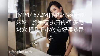 [MP4/ 672M] 两根小辫牙套妹妹一脸呆萌 扒开内裤 多毛嫩穴 摸几下小穴 就好湿多是水