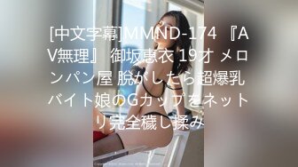 [中文字幕]MMND-174 『AV無理』 御坂恵衣 19才 メロンパン屋 脫がしたら超爆乳 バイト娘のGカップをネットリ完全穢し揉み