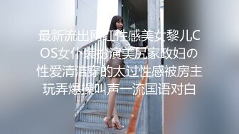 最新流出网红性感美女黎儿COS女仆装扮演美尻家政妇の性爱清洁穿的太过性感被房主玩弄爆操叫声一流国语对白