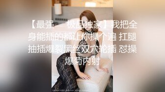 【最强❤️极品独家】我把全身能插的都让你操个遍 扛腿抽插爆裂黑丝双穴轮插 怼操爆菊内射