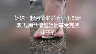 姐妹一起激情啪啪秀让小哥玩双飞,黑丝情趣姐姐享受完换妹子的