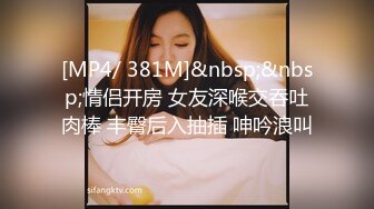 [MP4/ 381M]&nbsp;&nbsp;情侣开房 女友深喉交吞吐肉棒 丰臀后入抽插 呻吟浪叫