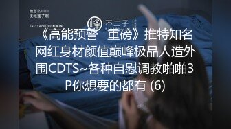 《高能预警✅重磅》推特知名网红身材颜值巅峰极品人造外围CDTS~各种自慰调教啪啪3P你想要的都有 (6)