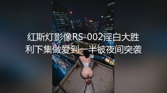 红斯灯影像RS-002淫白大胜利下集做爱到一半被夜间突袭