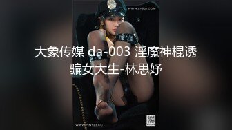 大象传媒 da-003 淫魔神棍诱骗女大生-林思妤