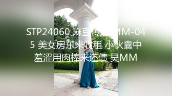 STP24060 麻豆传媒 MM-045 美女房东来收租 小伙囊中羞涩用肉棒来还债 吴MM