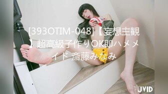 [393OTIM-048]【妄想主観】超高級子作りOK即ハメメイド 斎藤みなみ