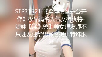 STP31521 《众筹精选未公开作》极品清纯人气女神模特-婕咪【淫乱剪】美女理发师不只理发还给男顾客提供特殊服务