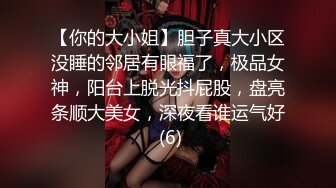 【你的大小姐】胆子真大小区没睡的邻居有眼福了，极品女神，阳台上脱光抖屁股，盘亮条顺大美女，深夜看谁运气好 (6)