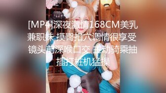 [MP4]深夜激情168CM美乳兼职妹 摸臀扣穴调情很享受 镜头前深喉口交 主动骑乘抽插打桩机猛操