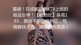 重磅！在成都商务KTV上班的极品女神！【破她处】身高165，颜值不输抖音网红，性格爽快大方，满嘴黄色笑话 (2)