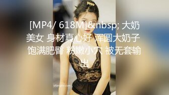 [MP4/ 618M]&nbsp; 大奶美女 身材真心好 浑圆大奶子 饱满肥臀 粉嫩小穴 被无套输出