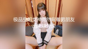 极品空姐女神竟然背着男朋友出来赚外快