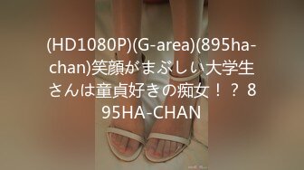 (HD1080P)(G-area)(895ha-chan)笑顔がまぶしい大学生さんは童貞好きの痴女！？ 895HA-CHAN