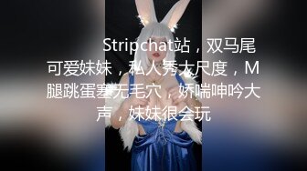 ❤️ ❤️Stripchat站，双马尾可爱妹妹，私人秀大尺度，M腿跳蛋塞无毛穴，娇喘呻吟大声，妹妹很会玩