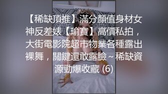 【稀缺頂推】滿分顏值身材女神反差婊【瑜寶】高價私拍，大街電影院超市物業各種露出裸舞，關鍵還敢露臉～稀缺資源勁爆收藏 (6)