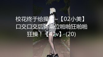 校花终于给操了~【02小美】口交口交后骑乘位啪啪狂啪啪狂操！【42v】 (20)