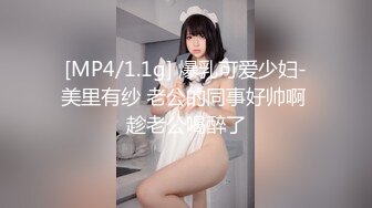 [MP4/1.1g] 爆乳可爱少妇-美里有纱 老公的同事好帅啊 趁老公喝醉了