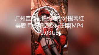 广州直播偷拍约啪小外围网红美眉 乖巧听话姿势任摆[MP4/2.03GB]