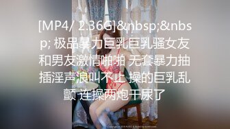 [MP4/ 2.36G]&nbsp;&nbsp; 极品暴力巨乳巨乳骚女友和男友激情啪啪 无套暴力抽插淫声浪叫不止 操的巨乳乱颤 连操两炮干尿了