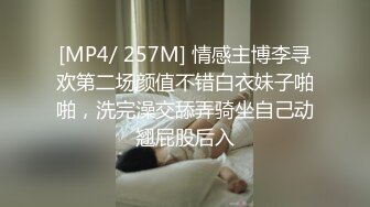 [MP4/ 257M] 情感主博李寻欢第二场颜值不错白衣妹子啪啪，洗完澡交舔弄骑坐自己动翘屁股后入