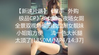 【新速片遞】《魔手☛外购☀️极品CP》美女如云夜场女厕全景双视角偸拍数位潮女靓妹小姐姐方便☀️清一色大长腿太顶了[1850M/MP4/14:37]