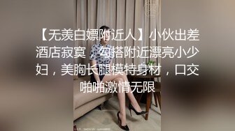 【无羡白嫖附近人】小伙出差酒店寂寞，勾搭附近漂亮小少妇，美胸长腿模特身材，口交啪啪激情无限