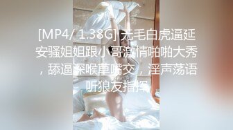 [MP4/ 1.38G] 无毛白虎逼延安骚姐姐跟小哥激情啪啪大秀，舔逼深喉草嘴交，淫声荡语听狼友指挥