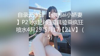 自录无水印 【你的ai小娇妻】P2 水娃少妇道具骑乘疯狂喷水4月29-5月17【21V】 (5)