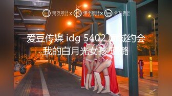 爱豆传媒 idg 5402 同城约会我的白月光女孩 璐璐